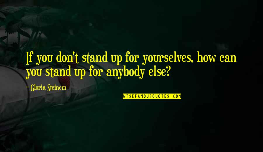 Gynecologically Quotes By Gloria Steinem: If you don't stand up for yourselves, how