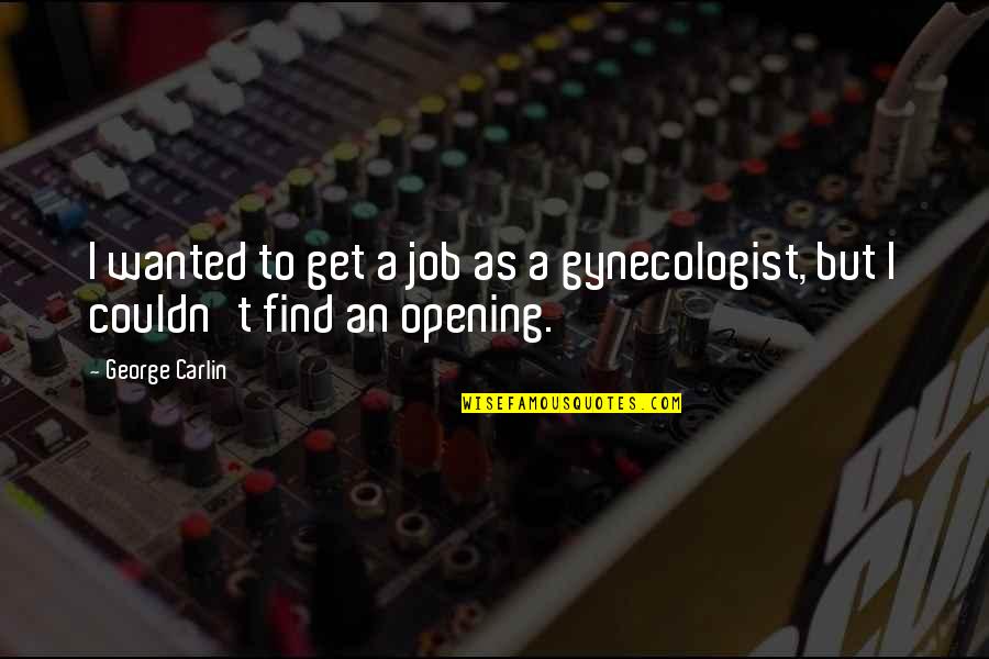 Gynecologist Best Quotes By George Carlin: I wanted to get a job as a