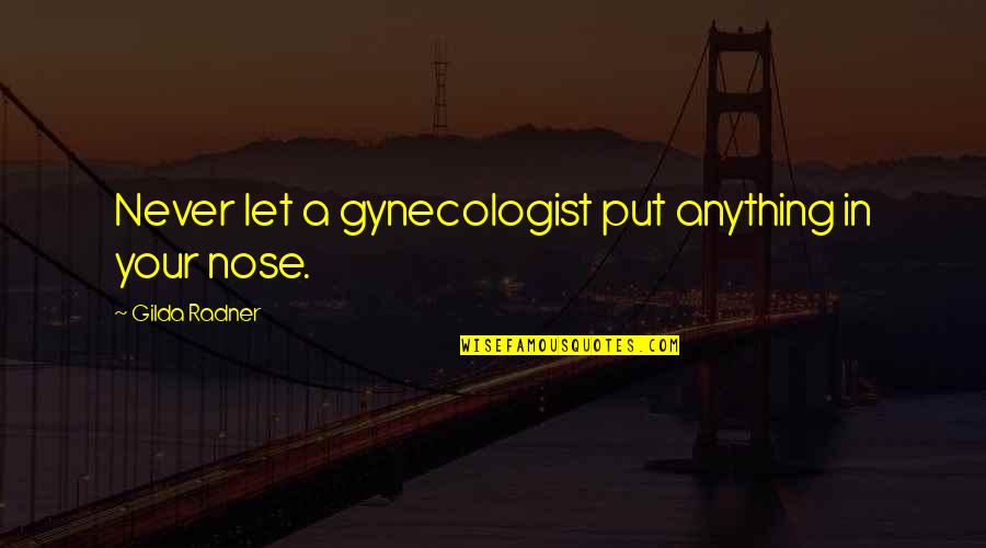 Gynecologist Best Quotes By Gilda Radner: Never let a gynecologist put anything in your