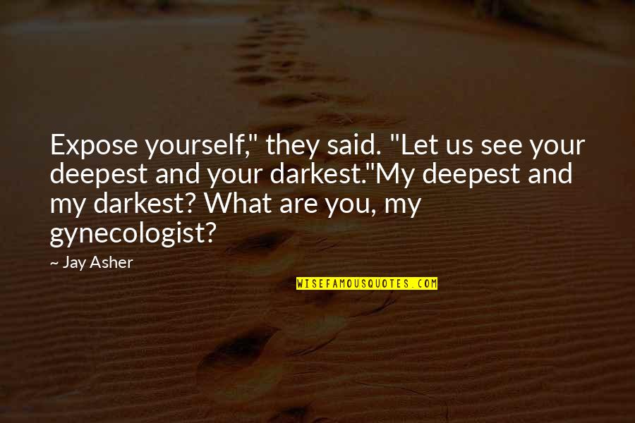 Gynecologist Best Quotes By Jay Asher: Expose yourself," they said. "Let us see your