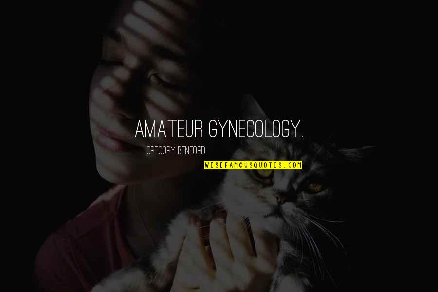 Gynecology Quotes By Gregory Benford: amateur gynecology.