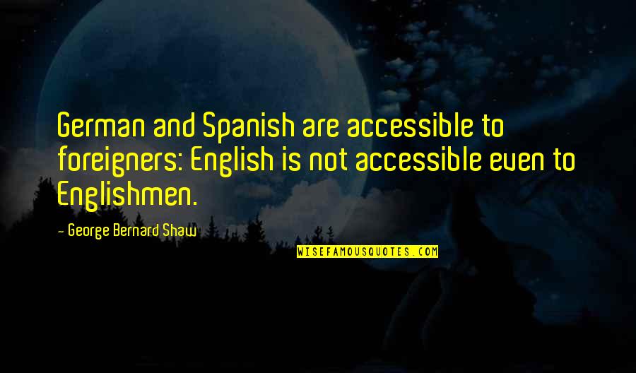 Gynergy Quotes By George Bernard Shaw: German and Spanish are accessible to foreigners: English
