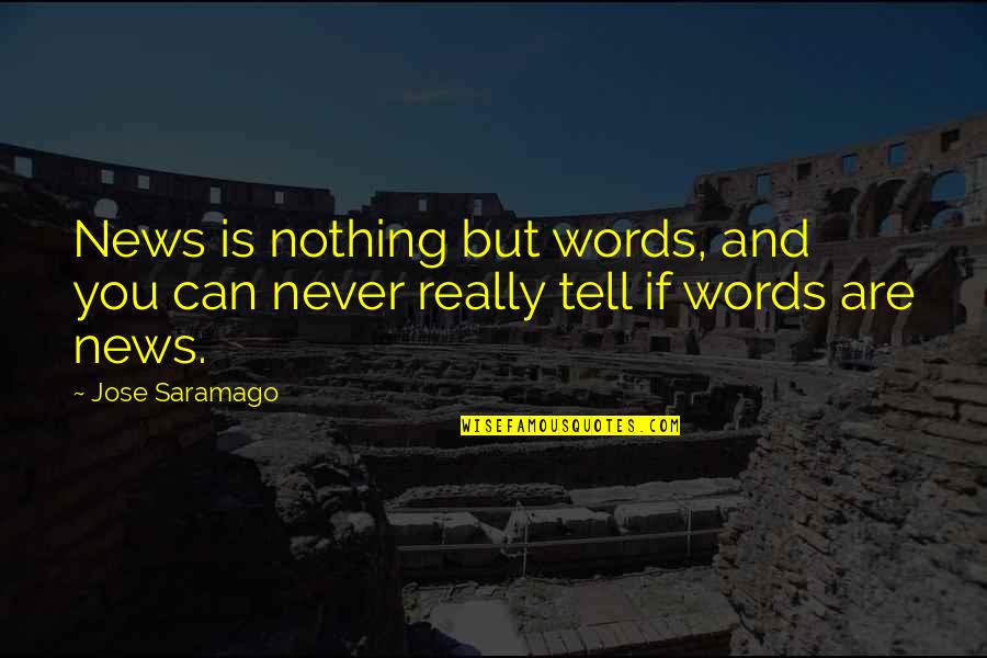 Gynergy Quotes By Jose Saramago: News is nothing but words, and you can