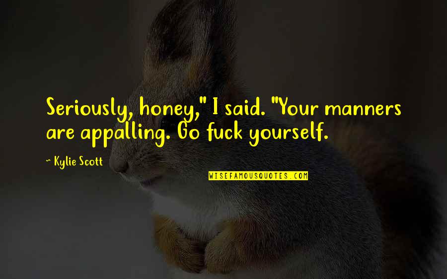 Gynexin Quotes By Kylie Scott: Seriously, honey," I said. "Your manners are appalling.