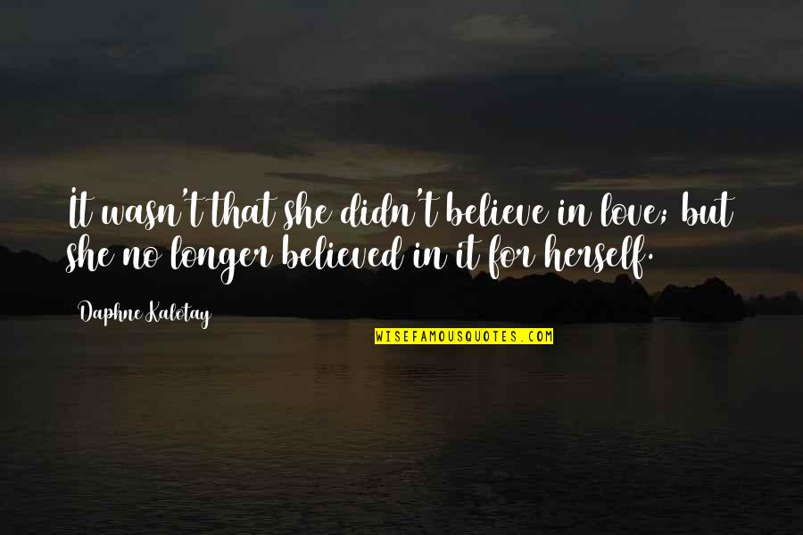 Gynger Quotes By Daphne Kalotay: It wasn't that she didn't believe in love; Gynger Quotes By Daphne Kalotay: It wasn't that she didn't believe in love;