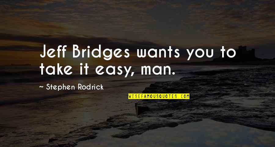 Gynger Quotes By Stephen Rodrick: Jeff Bridges wants you to take it easy, Gynger Quotes By Stephen Rodrick: Jeff Bridges wants you to take it easy,
