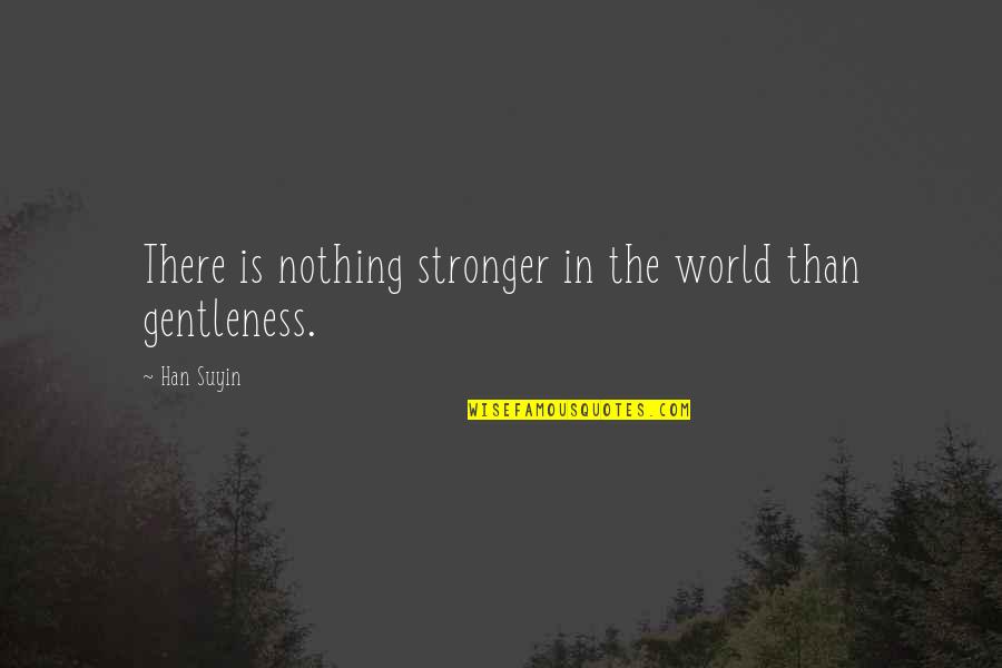Gynocentric Feminism Quotes By Han Suyin: There is nothing stronger in the world than