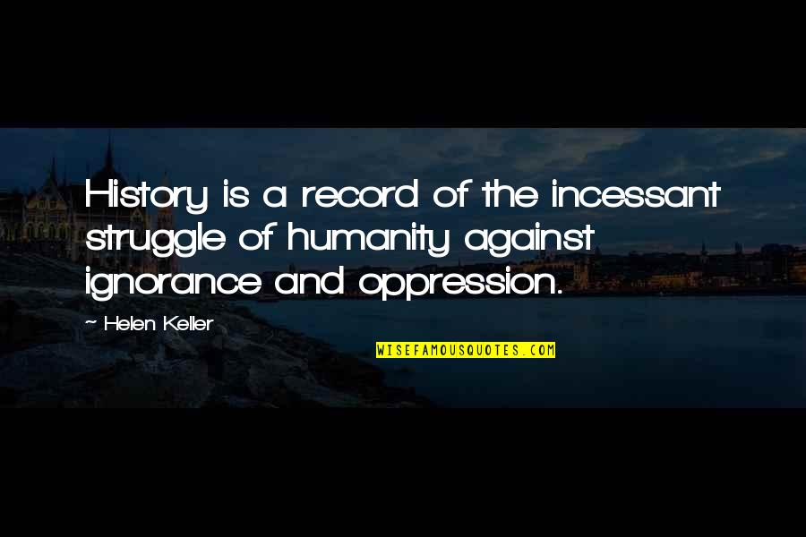 Gynocentric Feminism Quotes By Helen Keller: History is a record of the incessant struggle