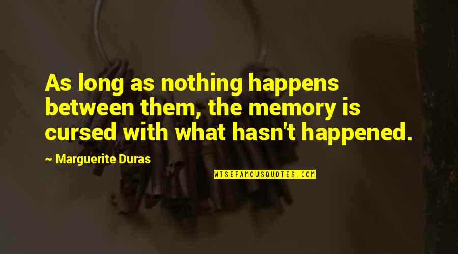 Gynocentric Focused Quotes By Marguerite Duras: As long as nothing happens between them, the Gynocentric Focused Quotes By Marguerite Duras: As long as nothing happens between them, the