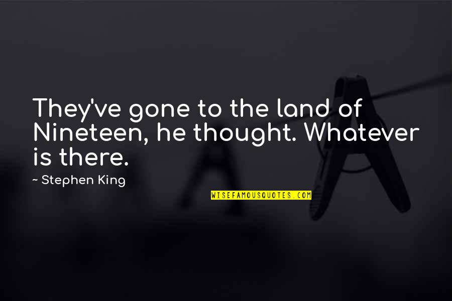 Gynocentric Quotes By Stephen King: They've gone to the land of Nineteen, he