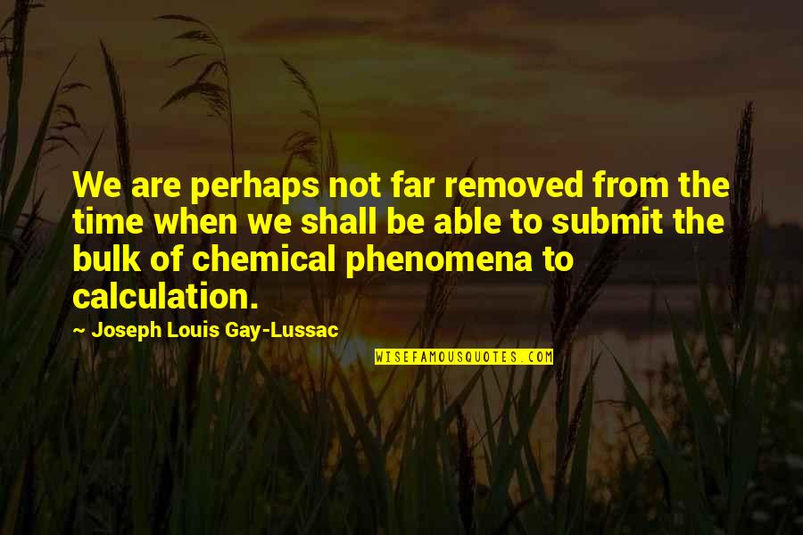 Gynocentric Theory Quotes By Joseph Louis Gay-Lussac: We are perhaps not far removed from the