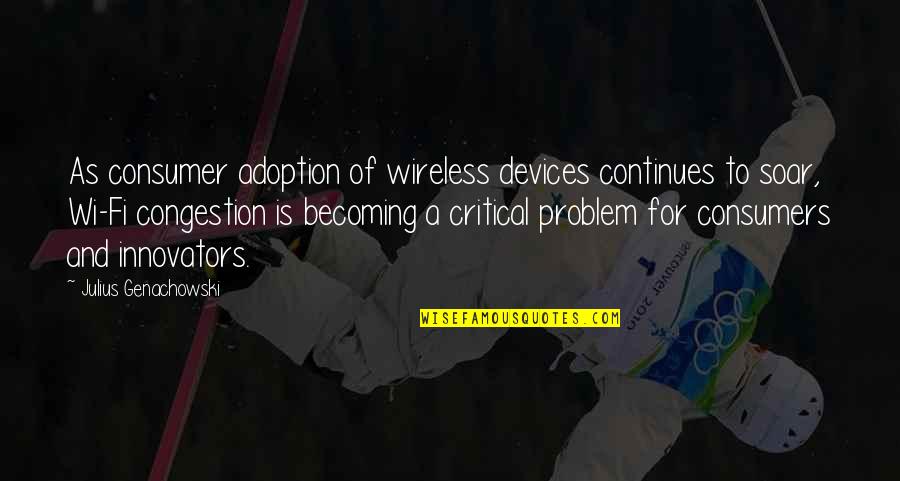 Gynocrat Quotes By Julius Genachowski: As consumer adoption of wireless devices continues to Gynocrat Quotes By Julius Genachowski: As consumer adoption of wireless devices continues to