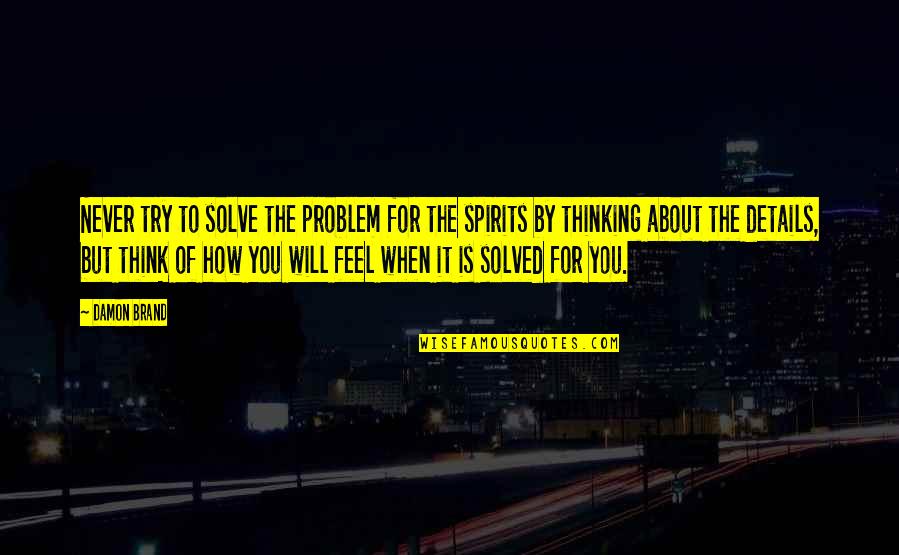 Gynophobia Quotes By Damon Brand: Never try to solve the problem for the