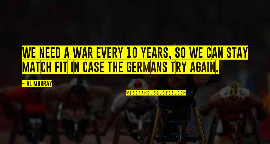 Gyoon Quotes By Al Murray: We need a war every 10 years, so