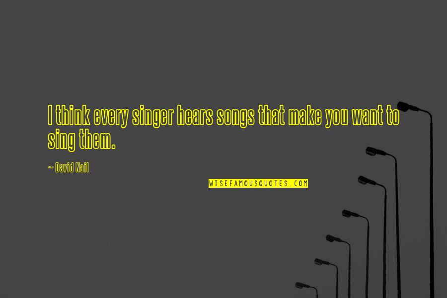 Gyoon Quotes By David Nail: I think every singer hears songs that make