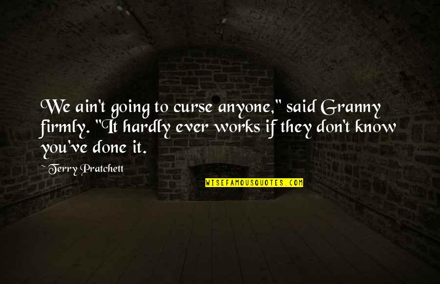 Gyoon Quotes By Terry Pratchett: We ain't going to curse anyone," said Granny Gyoon Quotes By Terry Pratchett: We ain't going to curse anyone," said Granny
