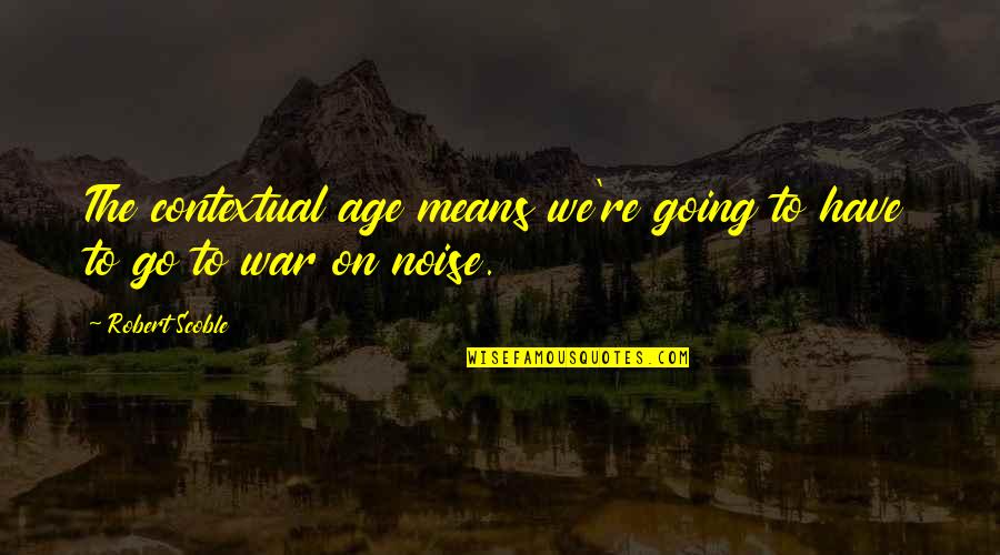 Gyorffy Dora Quotes By Robert Scoble: The contextual age means we're going to have