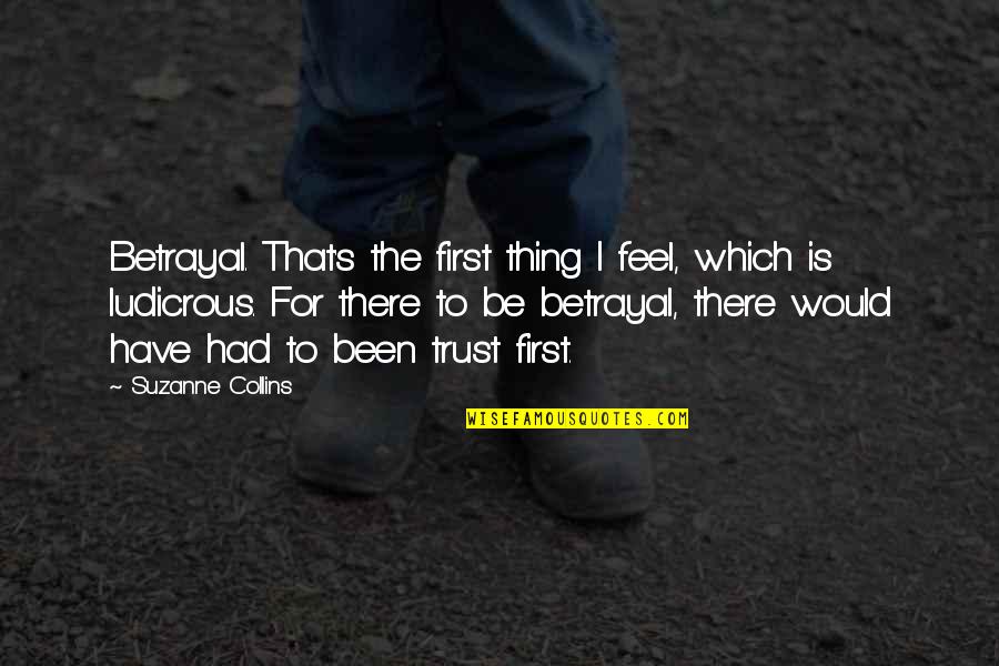 Gyorffy Dora Quotes By Suzanne Collins: Betrayal. That's the first thing I feel, which Gyorffy Dora Quotes By Suzanne Collins: Betrayal. That's the first thing I feel, which