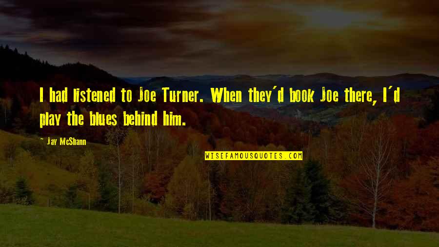 Gyorffy L Szl Quotes By Jay McShann: I had listened to Joe Turner. When they'd