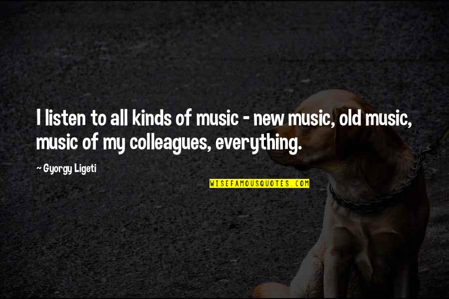 Gyorgy Ligeti Quotes By Gyorgy Ligeti: I listen to all kinds of music -