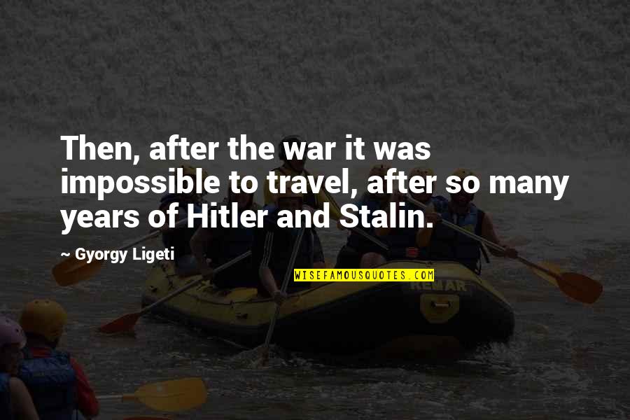 Gyorgy Ligeti Quotes By Gyorgy Ligeti: Then, after the war it was impossible to