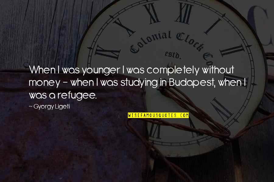 Gyorgy Ligeti Quotes By Gyorgy Ligeti: When I was younger I was completely without