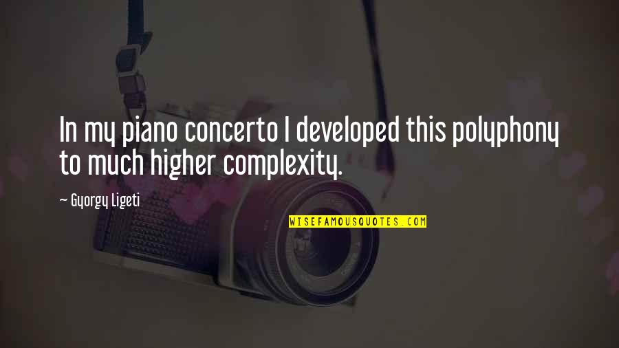 Gyorgy Ligeti Quotes By Gyorgy Ligeti: In my piano concerto I developed this polyphony Gyorgy Ligeti Quotes By Gyorgy Ligeti: In my piano concerto I developed this polyphony