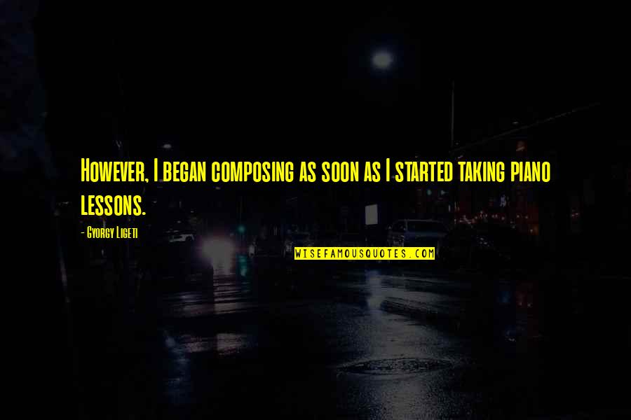 Gyorgy Ligeti Quotes By Gyorgy Ligeti: However, I began composing as soon as I