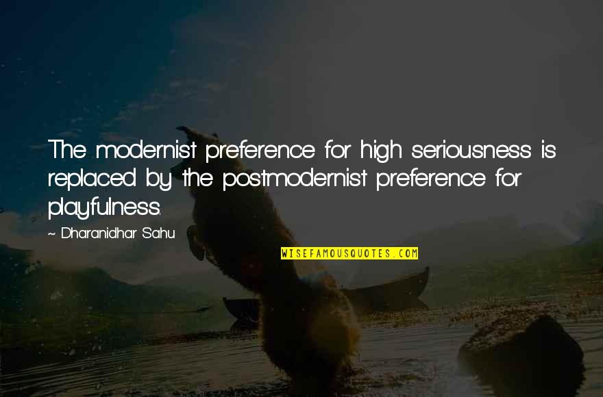 Gyorgyi Szebenyi Quotes By Dharanidhar Sahu: The modernist preference for high seriousness is replaced