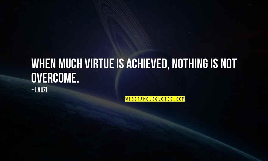 Gyori K Nyvt R Quotes By Laozi: When much virtue is achieved, nothing is not