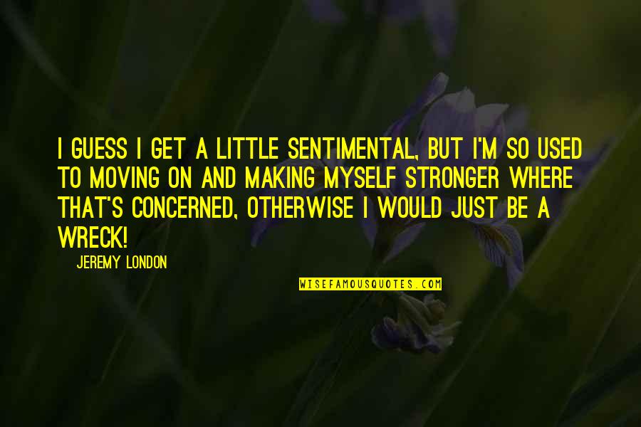 Gyoriedes Quotes By Jeremy London: I guess I get a little sentimental, but
