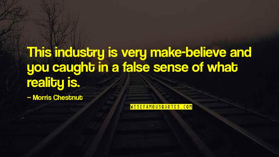 Gyors S Ti Quotes By Morris Chestnut: This industry is very make-believe and you caught
