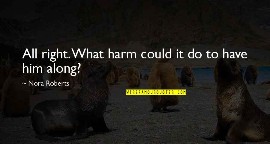 Gyors Vacsora Quotes By Nora Roberts: All right. What harm could it do to Gyors Vacsora Quotes By Nora Roberts: All right. What harm could it do to