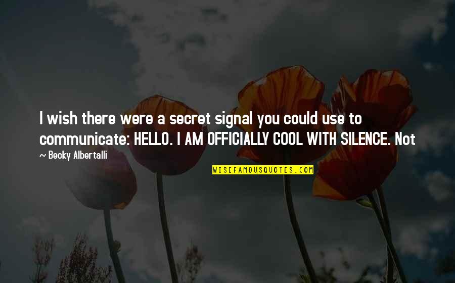 Gyorsabb Internet Quotes By Becky Albertalli: I wish there were a secret signal you Gyorsabb Internet Quotes By Becky Albertalli: I wish there were a secret signal you