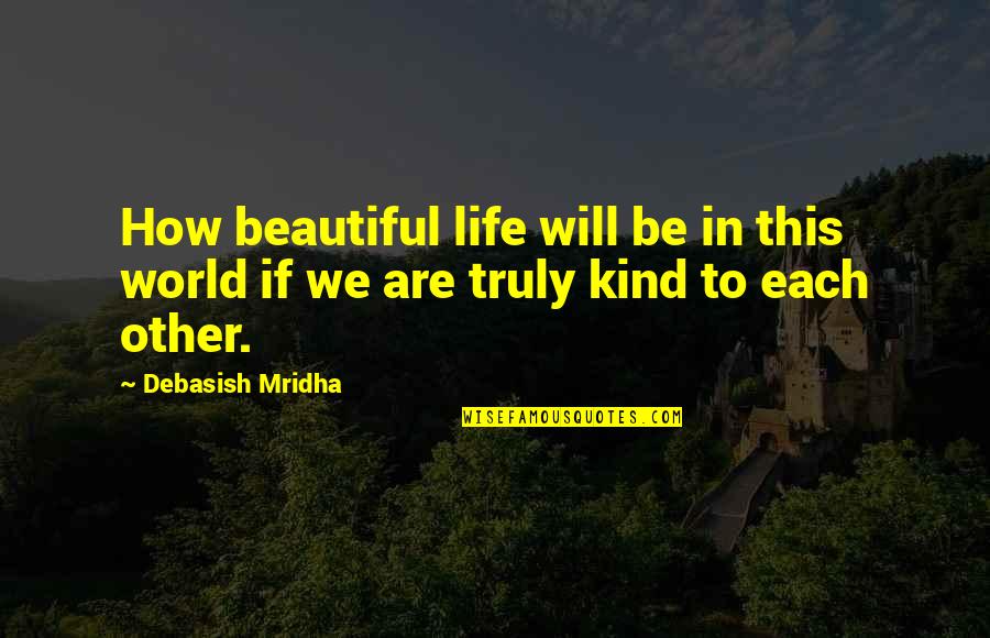 Gyorsabbak Quotes By Debasish Mridha: How beautiful life will be in this world