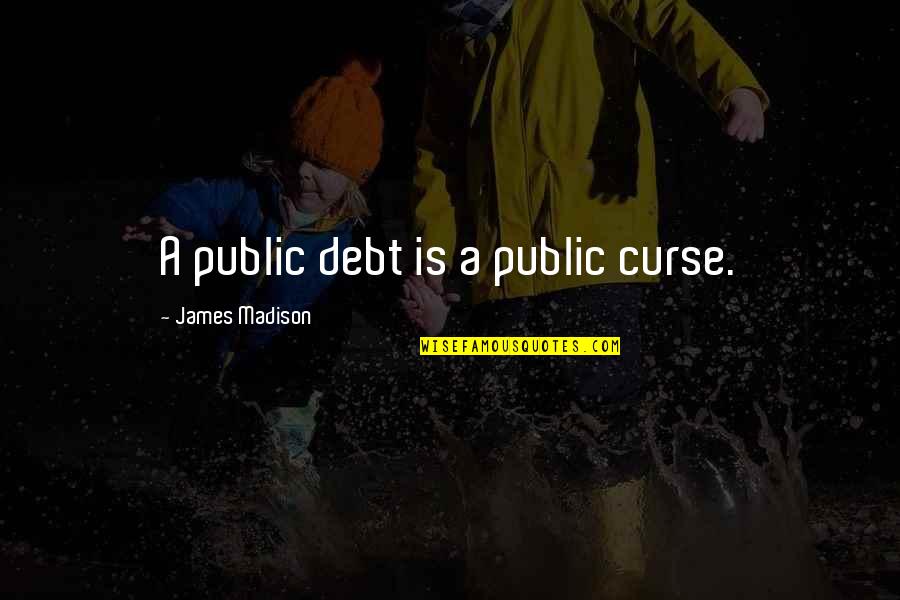 Gyorsabbak Quotes By James Madison: A public debt is a public curse.