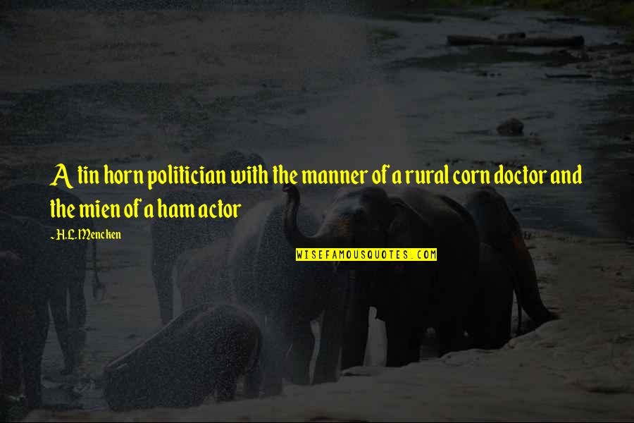 Gyorsan N Met L Quotes By H.L. Mencken: A tin horn politician with the manner of Gyorsan N Met L Quotes By H.L. Mencken: A tin horn politician with the manner of