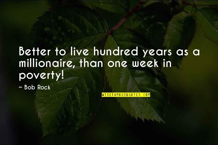 Gyoseishoshi Quotes By Bob Rock: Better to live hundred years as a millionaire,