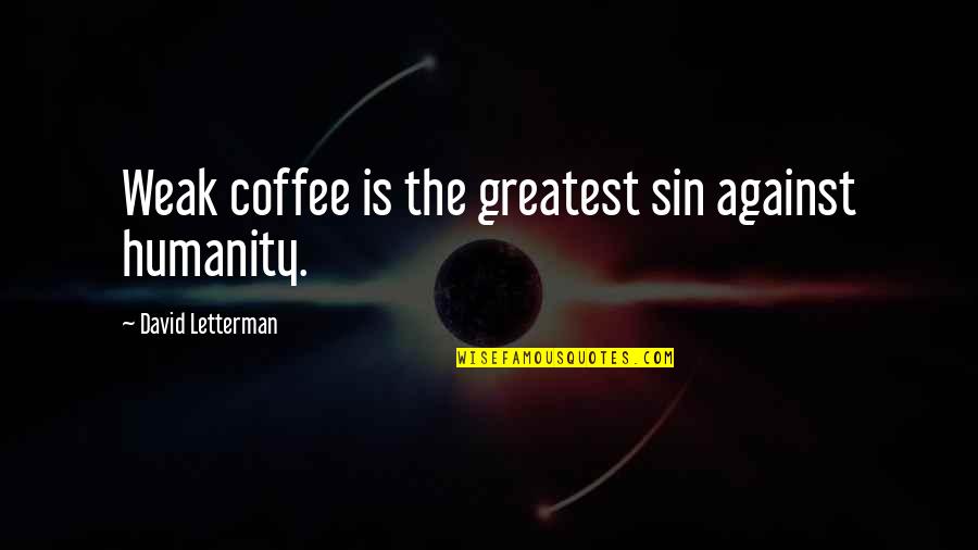 Gyppo Brewery Quotes By David Letterman: Weak coffee is the greatest sin against humanity. Gyppo Brewery Quotes By David Letterman: Weak coffee is the greatest sin against humanity.