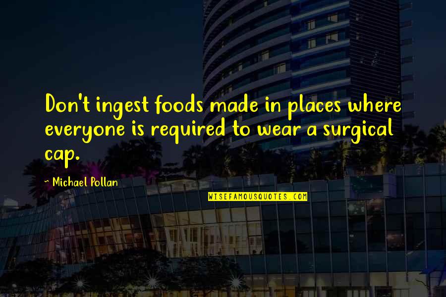 Gyprock Quotes By Michael Pollan: Don't ingest foods made in places where everyone Gyprock Quotes By Michael Pollan: Don't ingest foods made in places where everyone