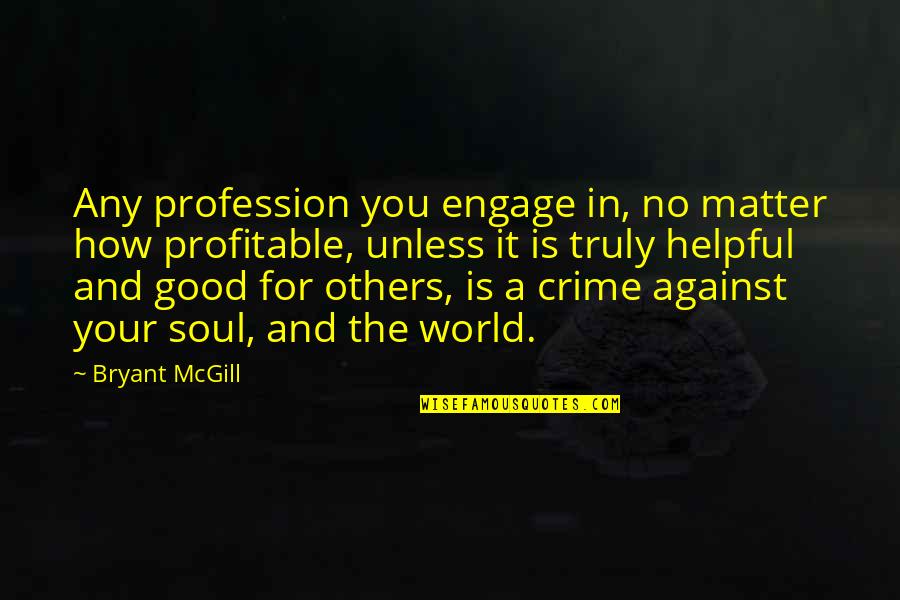 Gypsy Goddess Quotes By Bryant McGill: Any profession you engage in, no matter how Gypsy Goddess Quotes By Bryant McGill: Any profession you engage in, no matter how