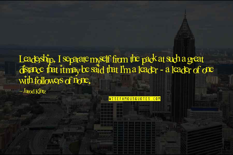 Gypsy Hearts Quotes By Jarod Kintz: Leadership. I separate myself from the pack at