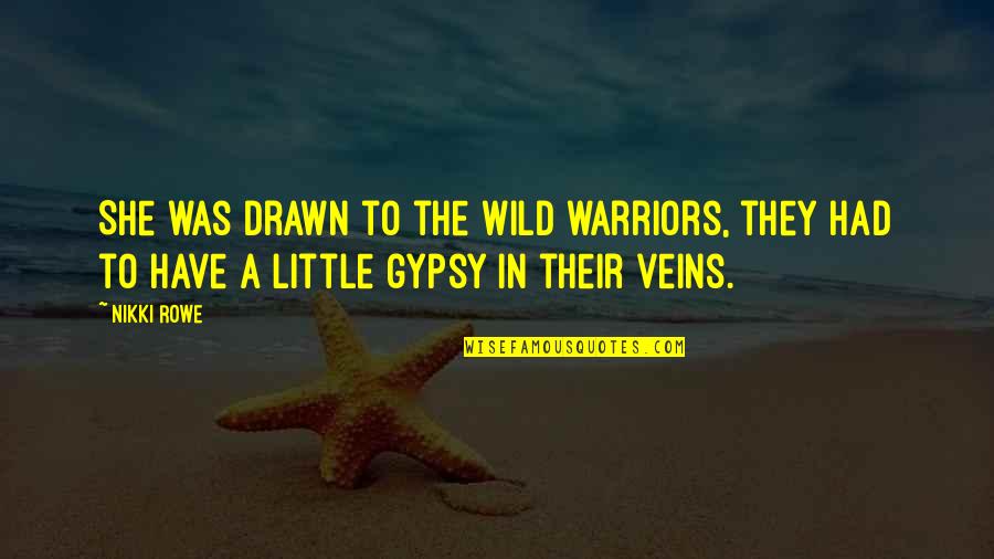 Gypsy Love Quotes By Nikki Rowe: She was drawn to the wild warriors, they