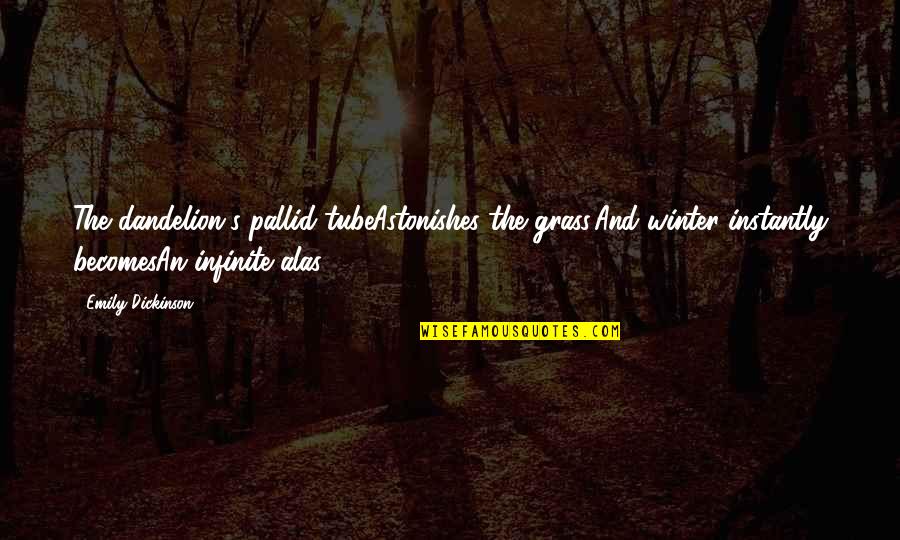 Gypsy Music Quotes By Emily Dickinson: The dandelion's pallid tubeAstonishes the grass,And winter instantly Gypsy Music Quotes By Emily Dickinson: The dandelion's pallid tubeAstonishes the grass,And winter instantly