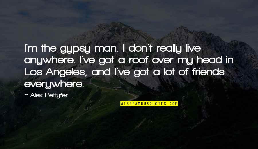 Gypsy Quotes By Alex Pettyfer: I'm the gypsy man. I don't really live
