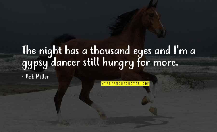 Gypsy Quotes By Bob Miller: The night has a thousand eyes and I'm