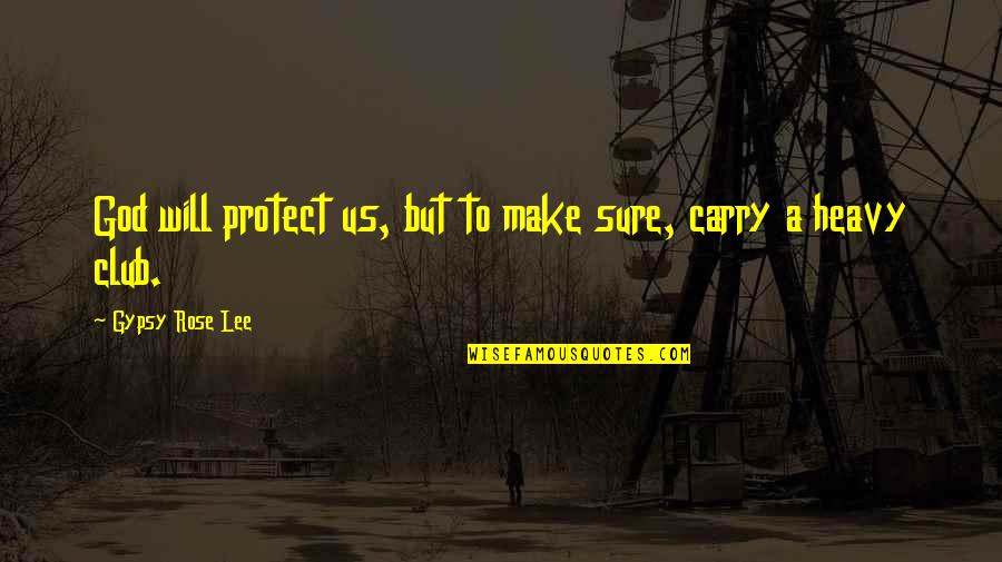 Gypsy Quotes By Gypsy Rose Lee: God will protect us, but to make sure,