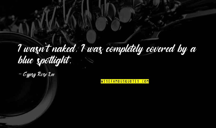 Gypsy Quotes By Gypsy Rose Lee: I wasn't naked, I was completely covered by