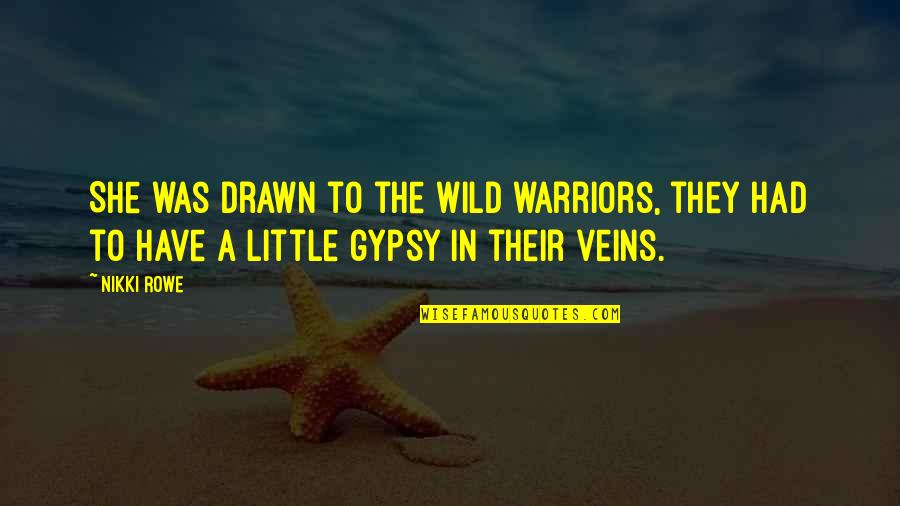 Gypsy Quotes By Nikki Rowe: She was drawn to the wild warriors, they