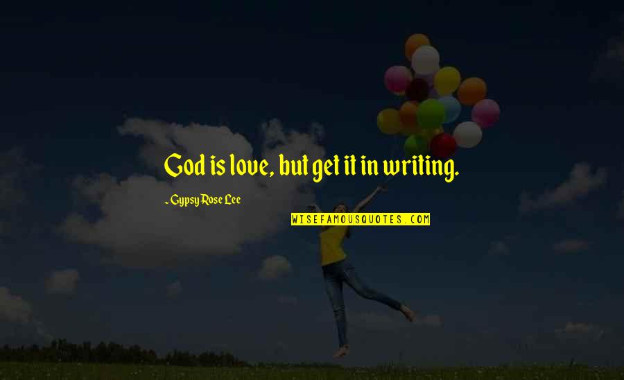 Gypsy Rose Quotes By Gypsy Rose Lee: God is love, but get it in writing. Gypsy Rose Quotes By Gypsy Rose Lee: God is love, but get it in writing.